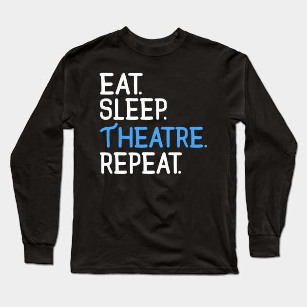 Eat. Sleep. Theatre. Repeat. Long Sleeve T-Shirt by KsuAnn